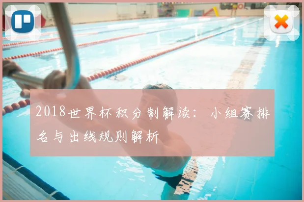 2018世界杯积分制解读:小组赛排名与出线规则解析