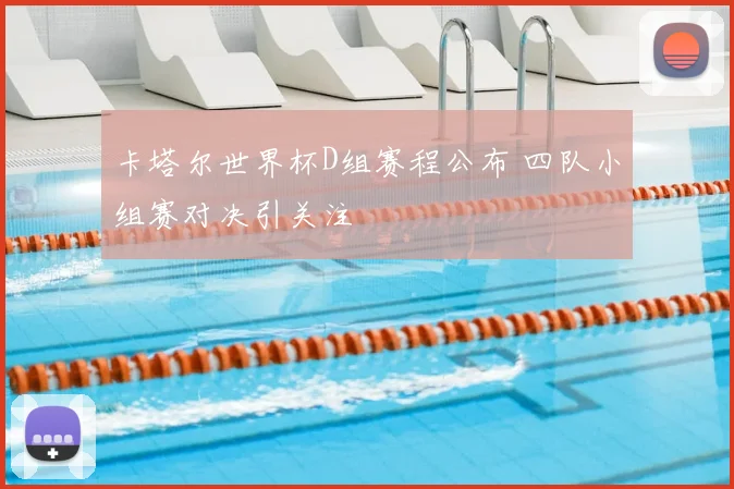 卡塔尔世界杯D组赛程公布 四队小组赛对决引关注